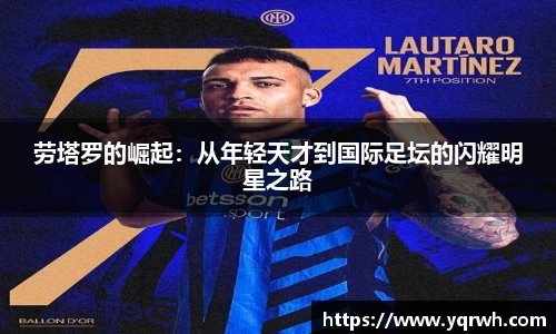 劳塔罗的崛起：从年轻天才到国际足坛的闪耀明星之路