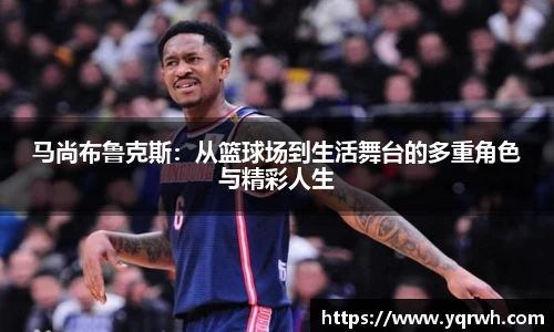 马尚布鲁克斯：从篮球场到生活舞台的多重角色与精彩人生