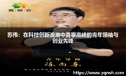 苏伟：在科技创新浪潮中勇攀高峰的青年领袖与创业先锋